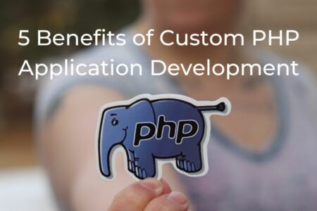 5 Benefits of Custom PHP Application Development